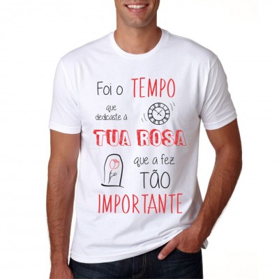 Camisa Foi O Tempo Que Dedicastes A Tua Rosa - Branca